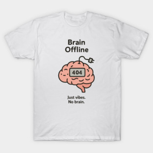 Brain Offline- Just vibes. no brain. T-Shirt