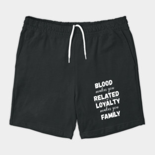 Family Gifts Blood Makes You Related Loyalty Makes You Family Shorts
