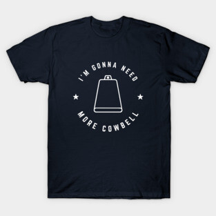 I’m gonna need more cowbell T-Shirt