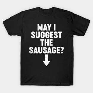 Funny Offensive May I Suggest The Sausage? T-Shirt