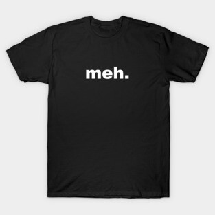 Meh. T-Shirt