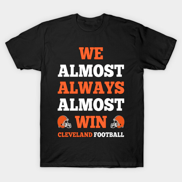 We Almost Always Almost Win Cleveland Football Funny Gift T-Shirt by Fmk1999