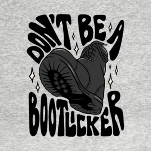 Don't Be A Boot Licker T-Shirt